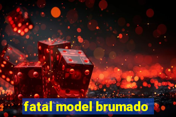 fatal model brumado